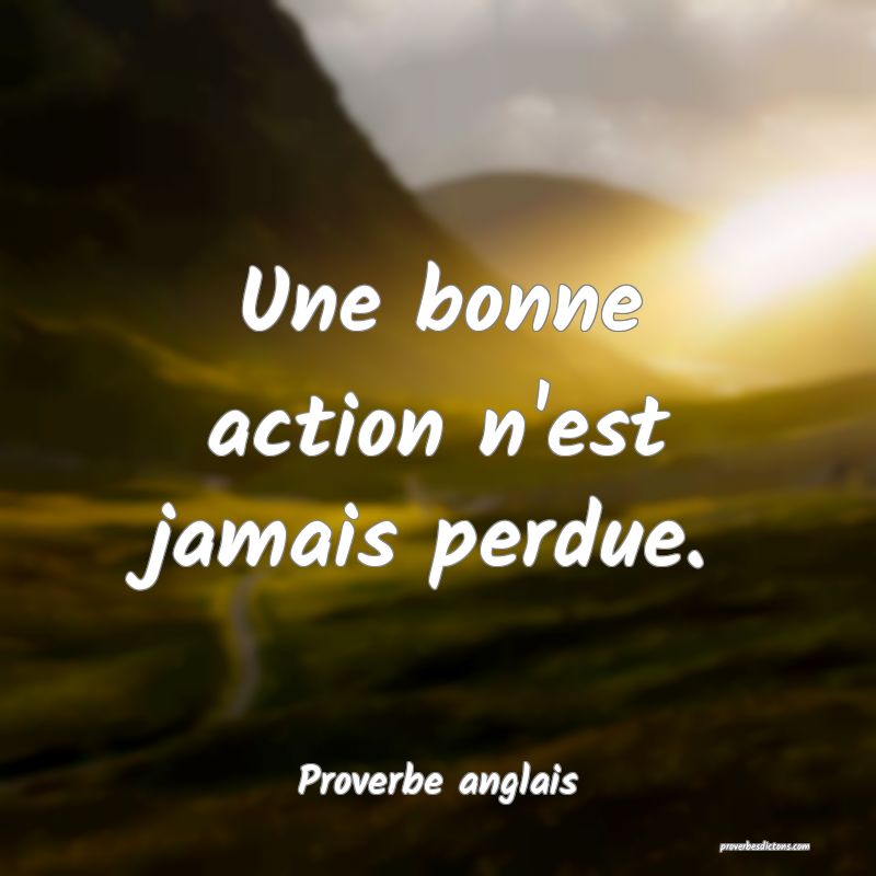 Une bonne action n'est jamais perdue.