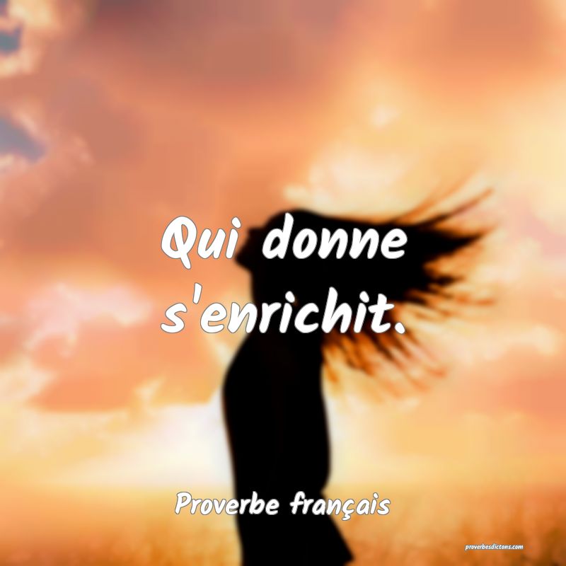 Qui donne s'enrichit.