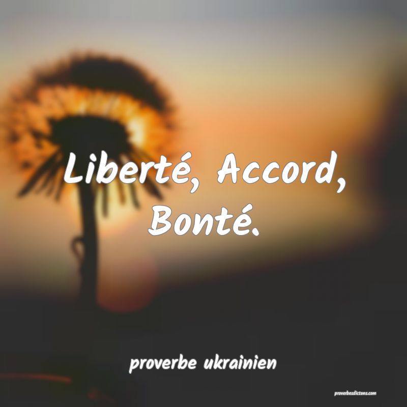  Liberté, Accord, Bonté.
