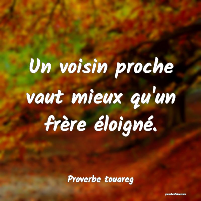 Un voisin proche vaut mieux qu'un frère éloigné.