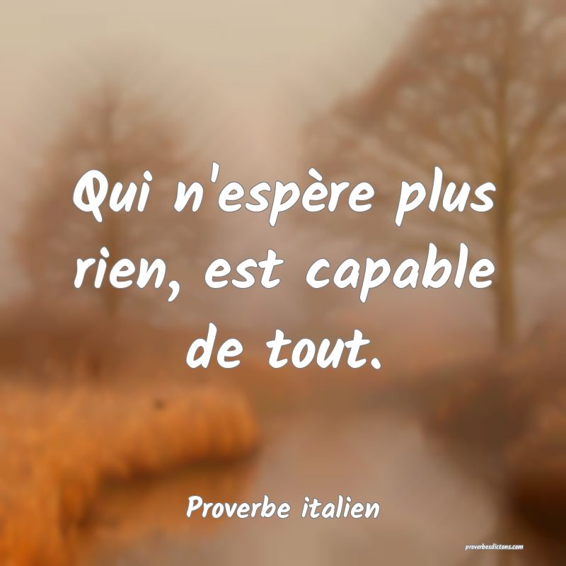 Qui n'espère plus rien, est capable de tout.