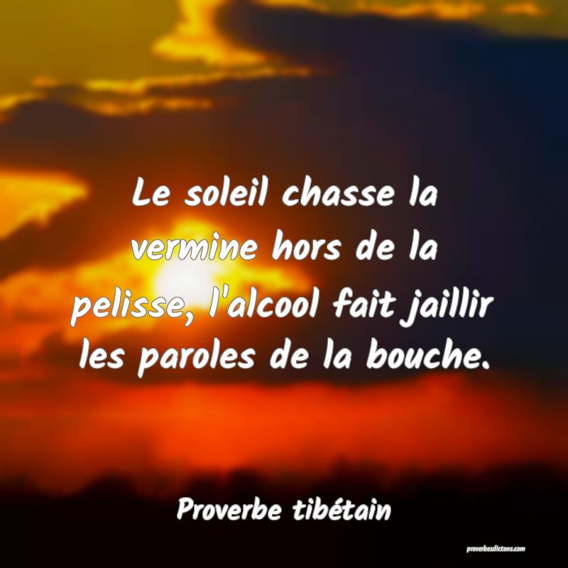 Le soleil chasse la vermine hors de la pelisse, l'alcool fait jaillir les paroles de la bouche.