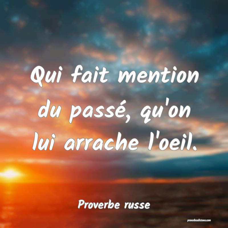 Qui fait mention du passé, qu'on lui arrache l'oeil.