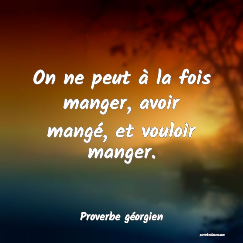 On ne peut à la fois manger, avoir mangé, et vouloir manger.