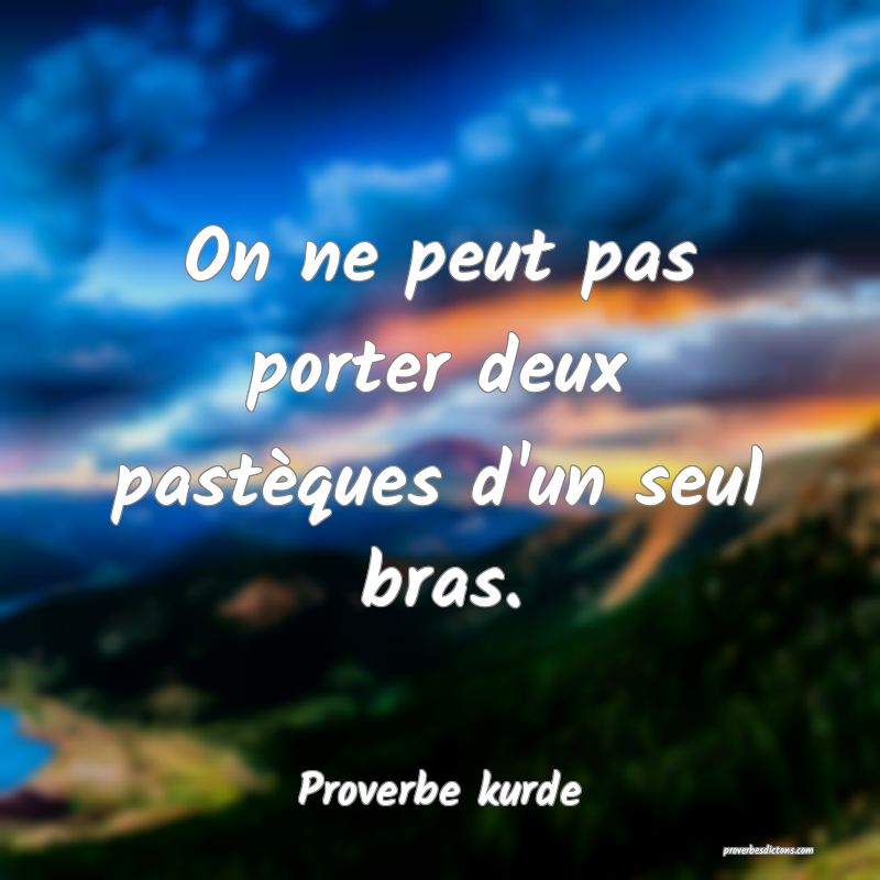 On ne peut pas porter deux pastèques d'un seul bras.