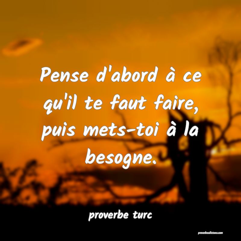  Pense d'abord à ce qu'il te faut faire, puis mets-toi à la besogne.