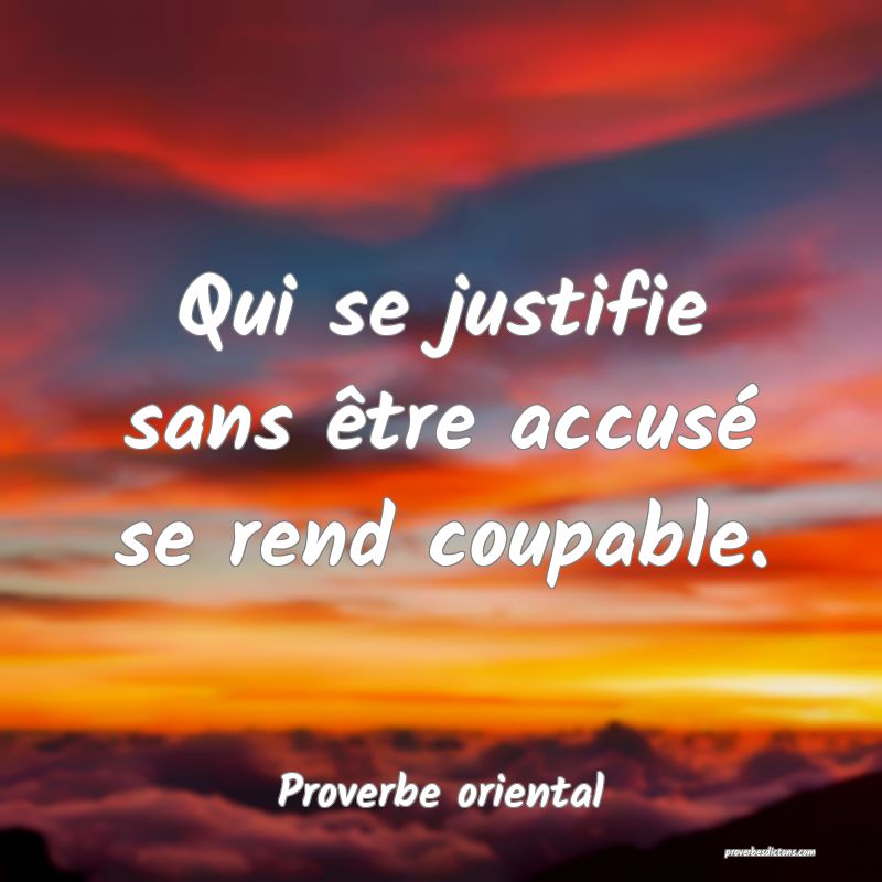 Qui se justifie sans être accusé se rend coupable.