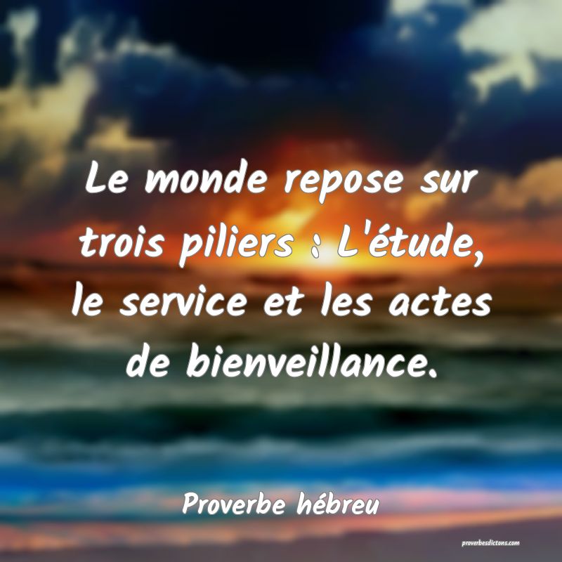 Le monde repose sur trois piliers : L'étude, le service et les actes de bienveillance.