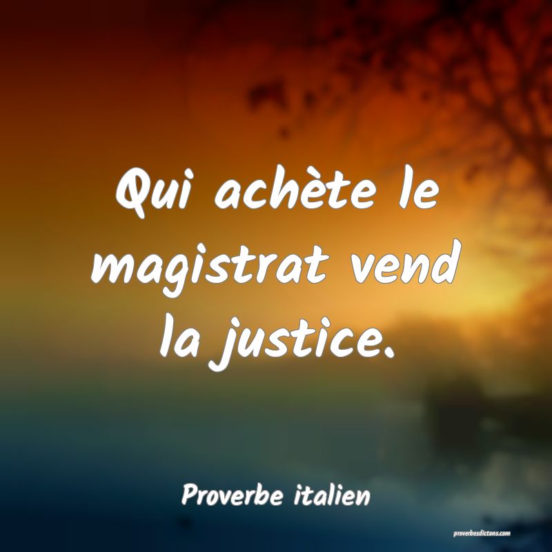 Qui achète le magistrat vend la justice.