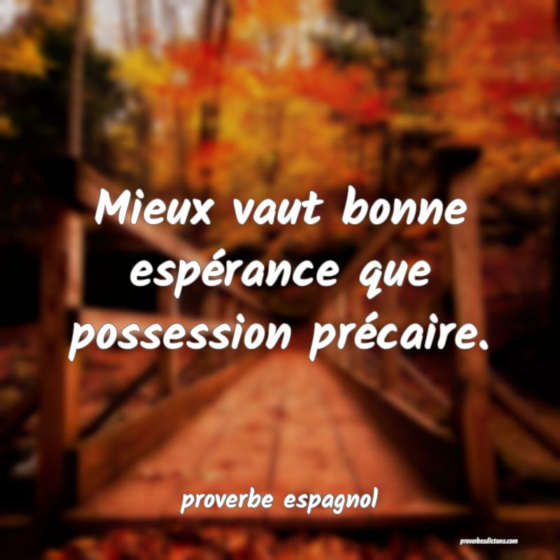  Mieux vaut bonne espérance que possession précaire.
