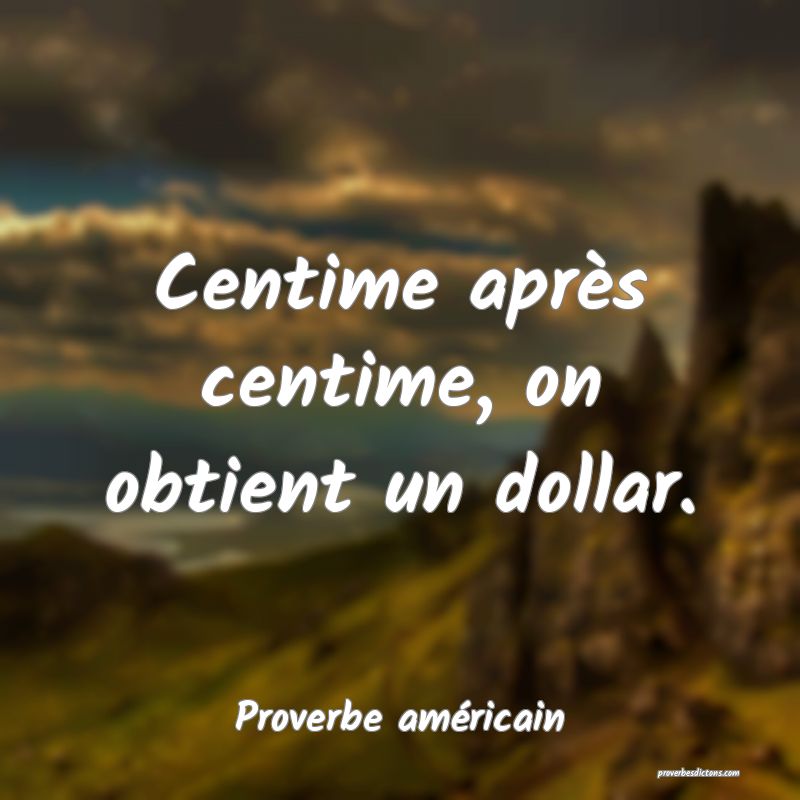Centime après centime, on obtient un dollar.