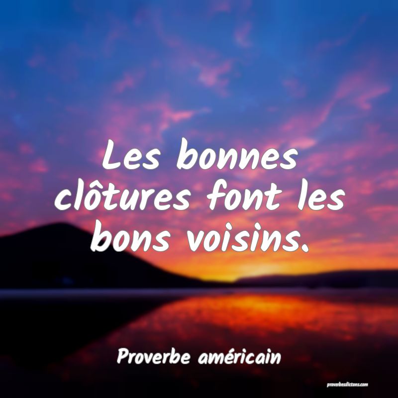 Les bonnes clôtures font les bons voisins.