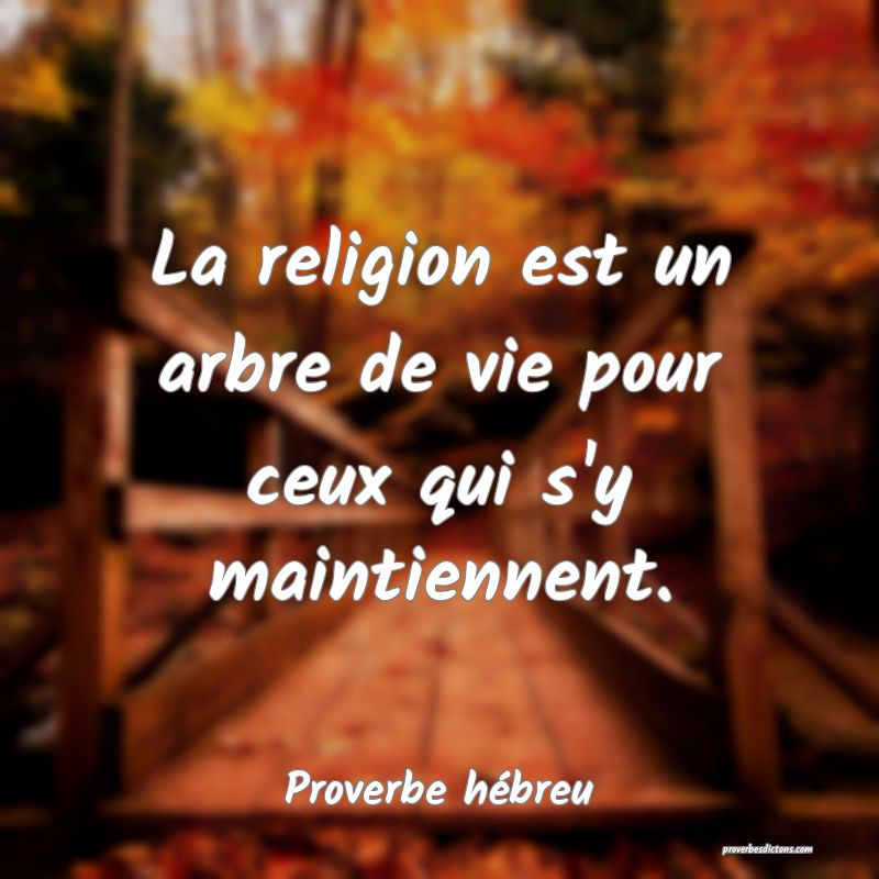 La religion est un arbre de vie pour ceux qui s'y maintiennent.