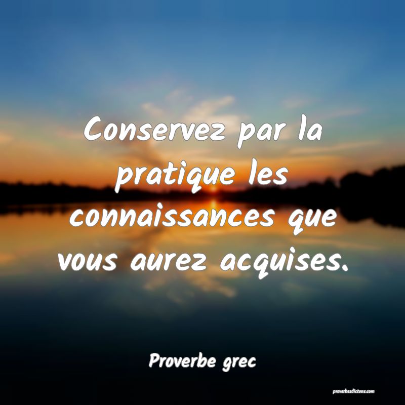 Conservez par la pratique les connaissances que vous aurez acquises.