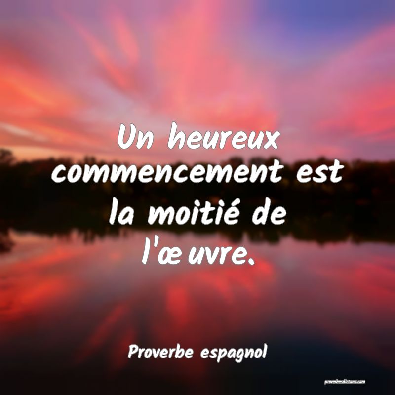 Un heureux commencement est la moitié de l'œuvre.