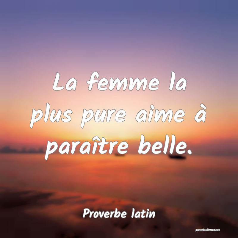 La femme la plus pure aime à paraître belle.