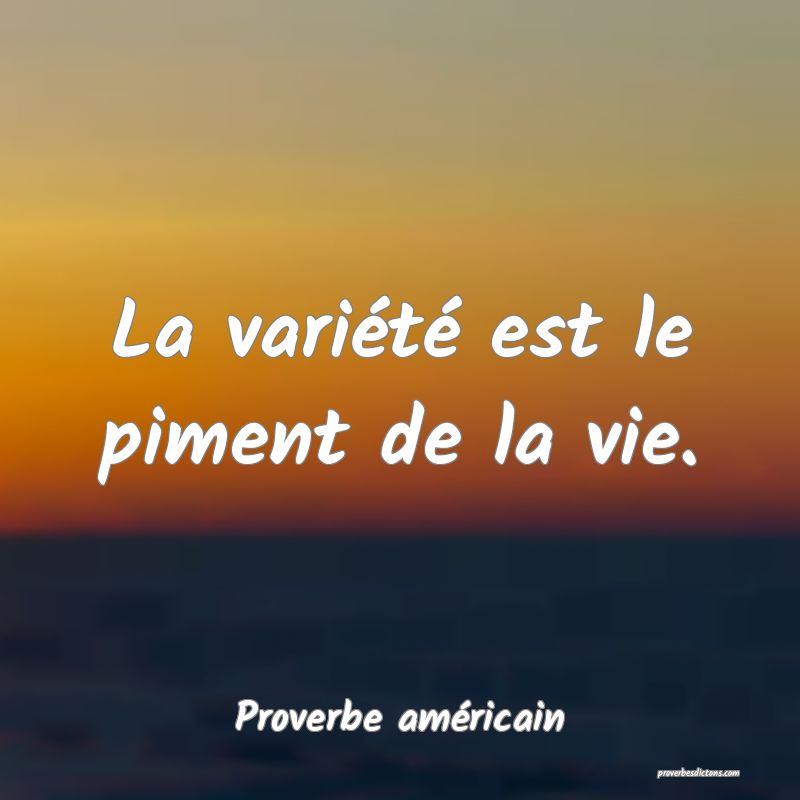La variété est le piment de la vie.