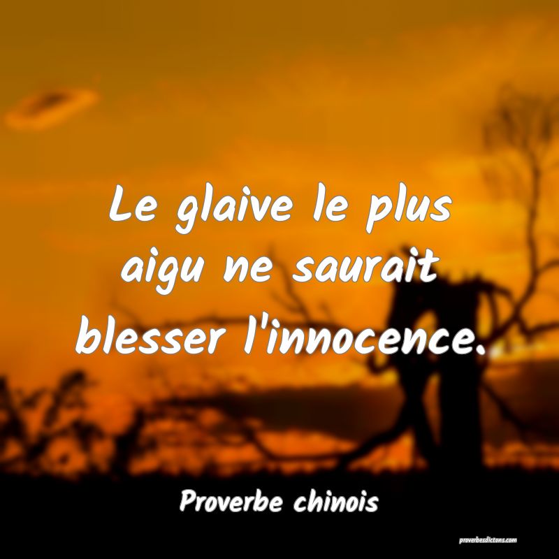 Le glaive le plus aigu ne saurait blesser l'innocence.