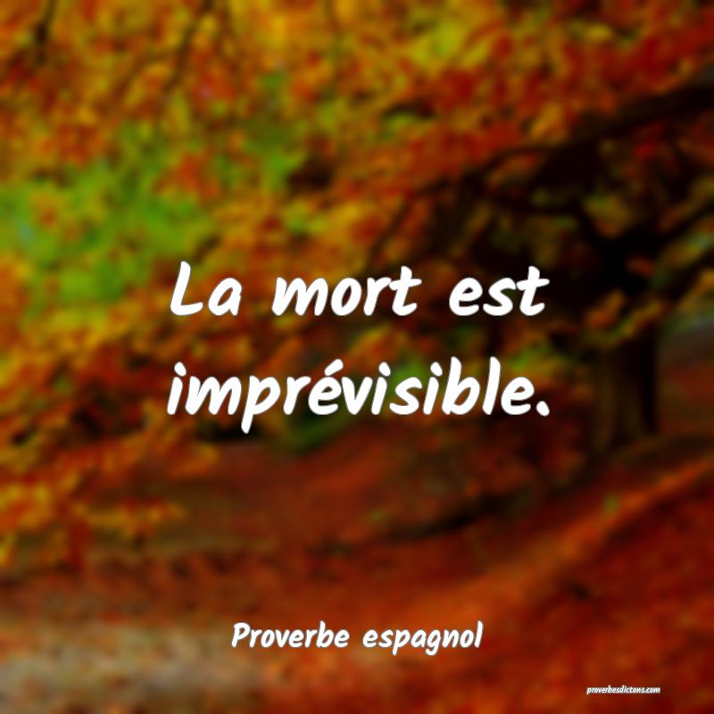 La mort est imprévisible.
