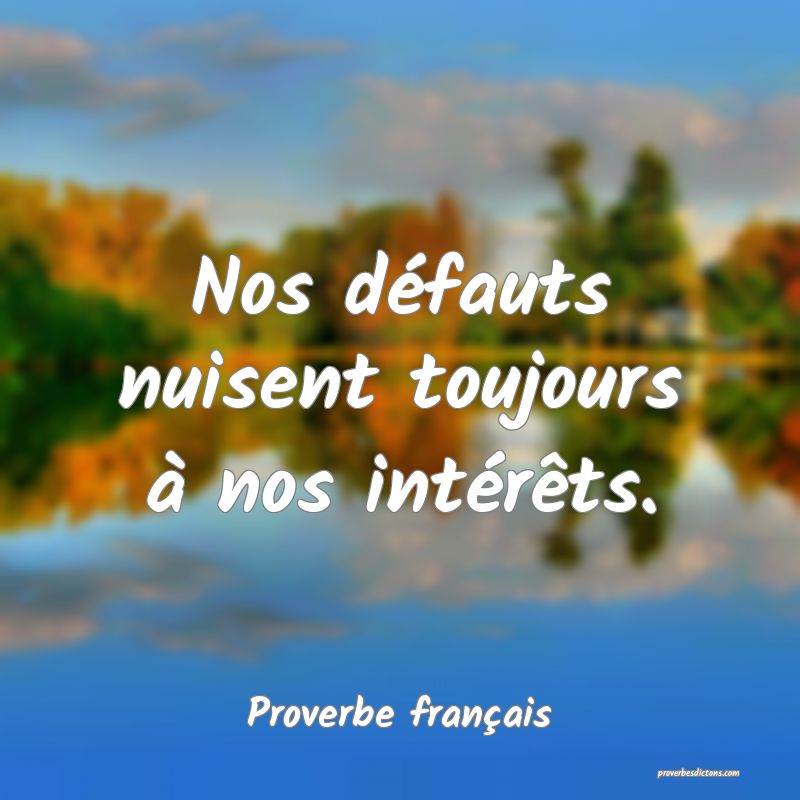 Nos défauts nuisent toujours à nos intérêts.