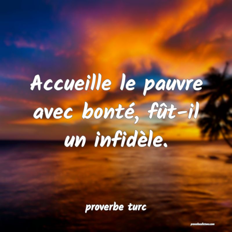  Accueille le pauvre avec bonté, fût-il un infidèle.
