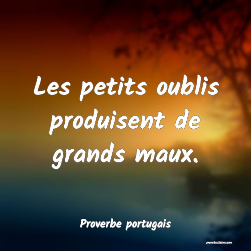 Les petits oublis produisent de grands maux.