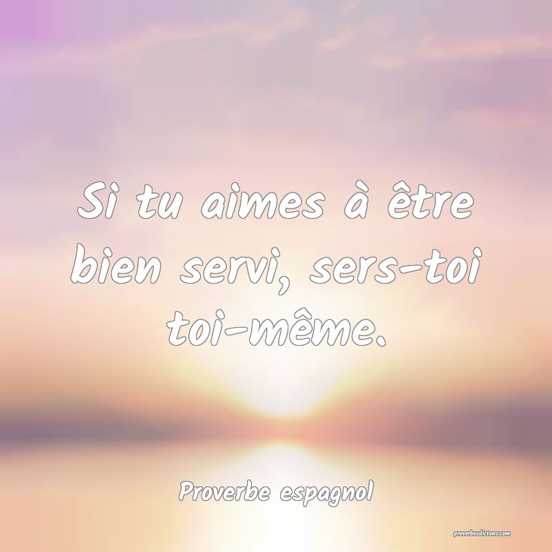Si tu aimes à être bien servi, sers-toi toi-même.