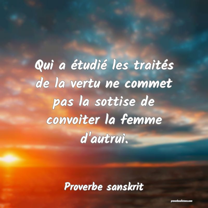 Qui a étudié les traités de la vertu ne commet pas la sottise de convoiter la femme d'autrui.
