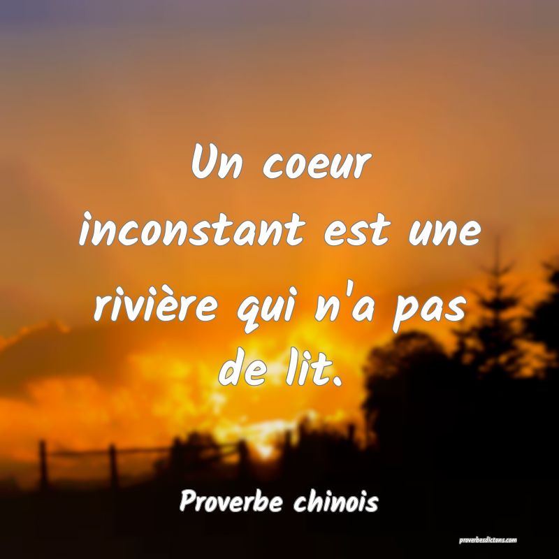 Un coeur inconstant est une rivière qui n'a pas de lit.
