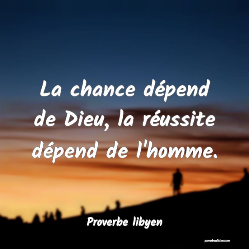 La chance dépend de Dieu, la réussite dépend de l'homme.