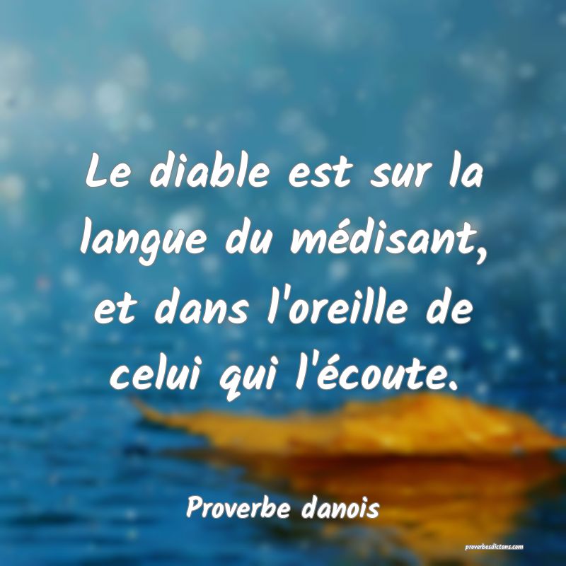 Le diable est sur la langue du médisant, et dans l'oreille de celui qui l'écoute.