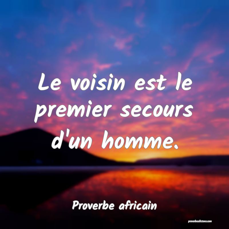 Le voisin est le premier secours d'un homme.