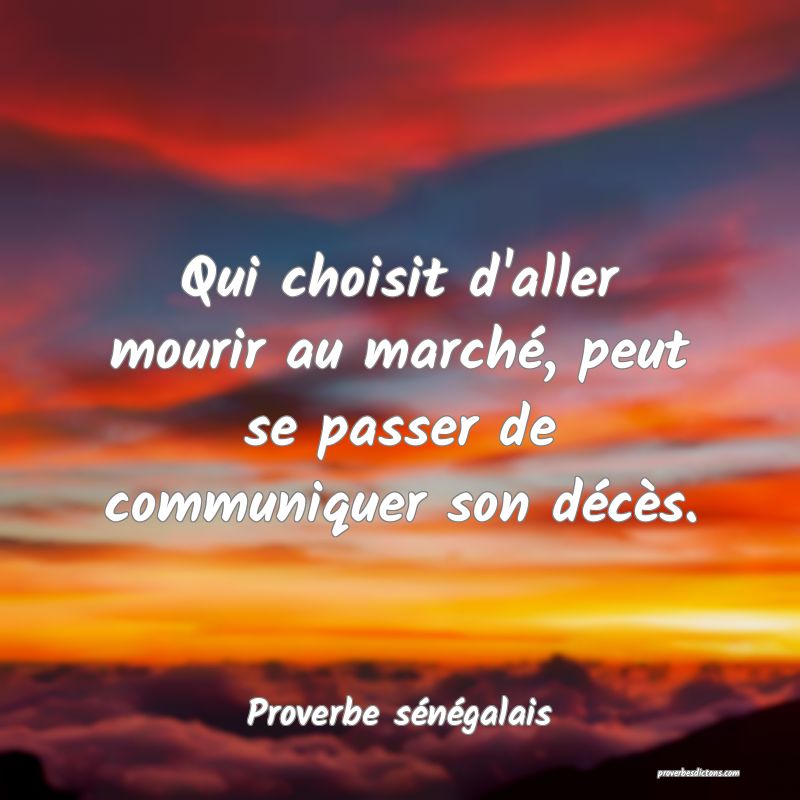 Qui choisit d'aller mourir au marché, peut se passer de communiquer son décès.