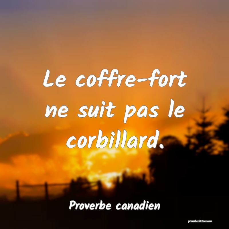 Le coffre-fort ne suit pas le corbillard.