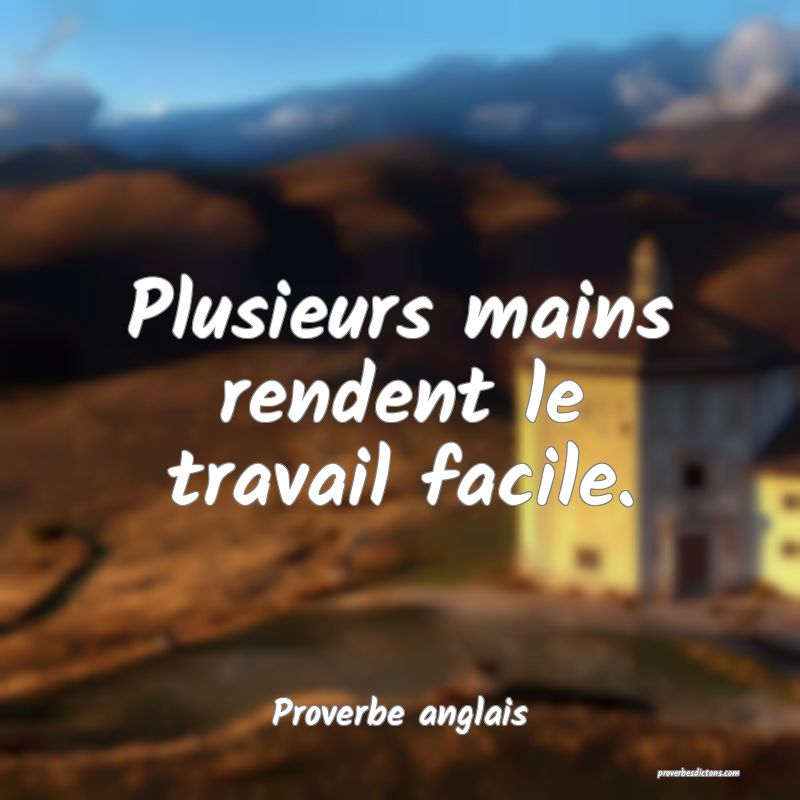 Plusieurs mains rendent le travail facile.