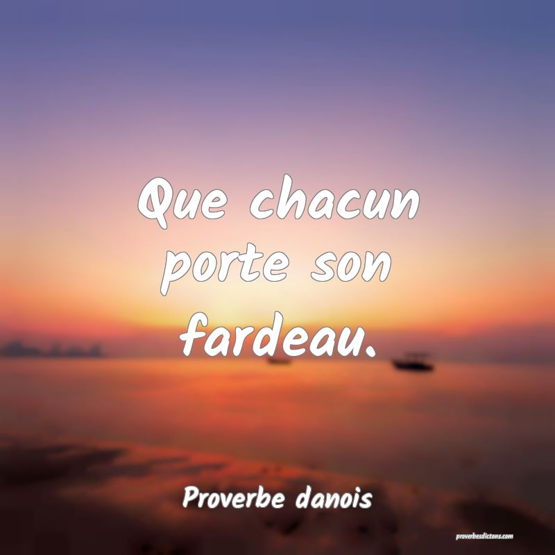 Que chacun porte son fardeau.