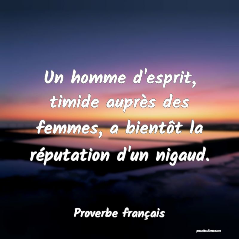 Un homme d'esprit, timide auprès des femmes, a bientôt la réputation d'un nigaud.
