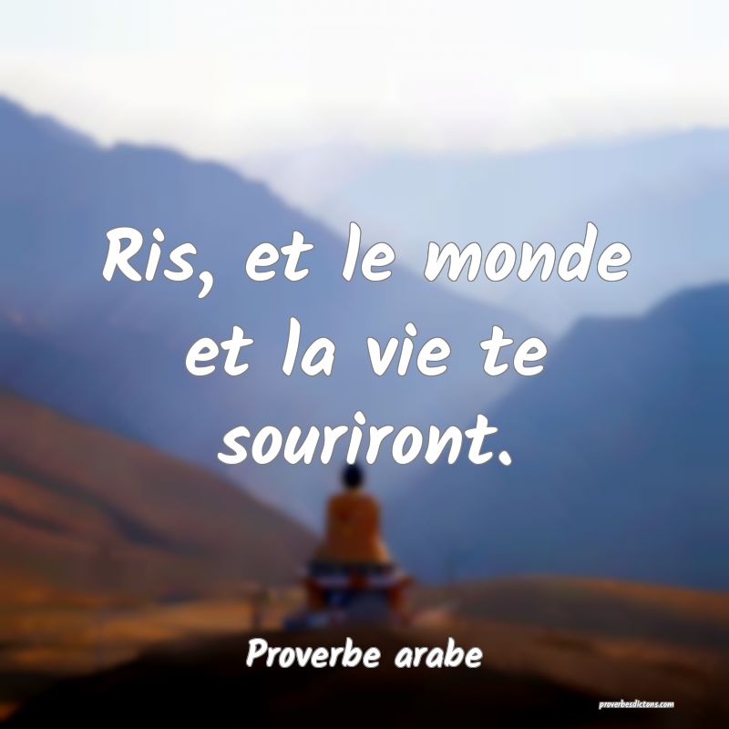 Ris, et le monde et la vie te souriront.