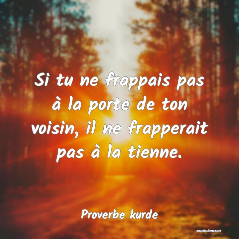 Si tu ne frappais pas à la porte de ton voisin, il ne frapperait pas à la tienne.