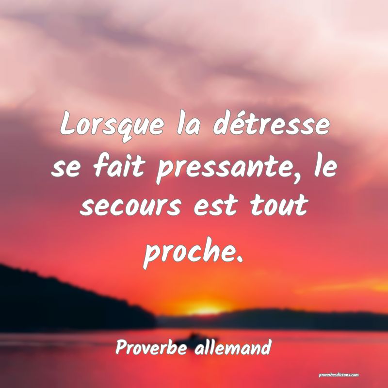 Lorsque la détresse se fait pressante, le secours est tout proche.