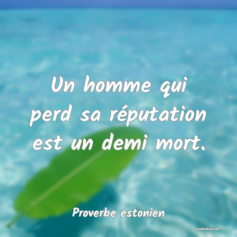 Un homme qui perd sa réputation est un demi mort.