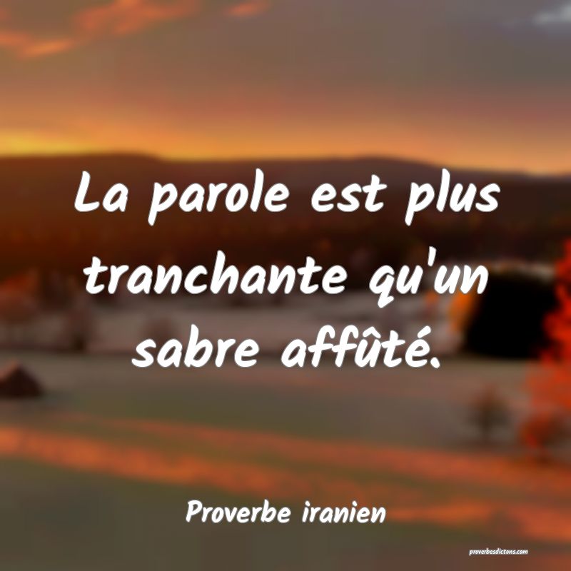 La parole est plus tranchante qu'un sabre affûté.