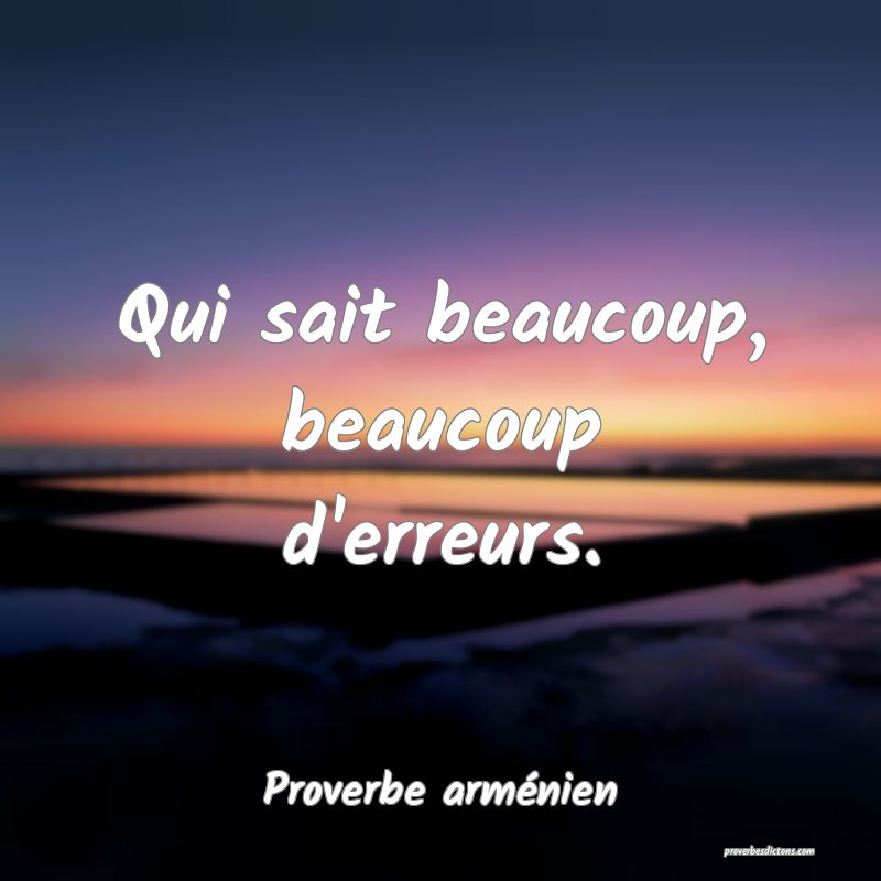 Qui sait beaucoup, beaucoup d'erreurs.