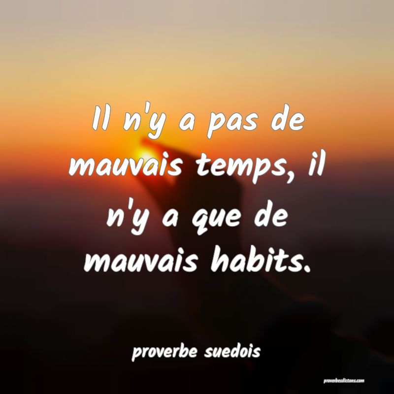 Il n'y a pas de mauvais temps, il n'y a que de mauvais habits.
