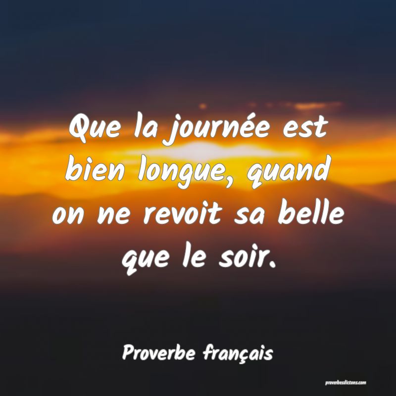 Que la journée est bien longue, quand on ne revoit sa belle que le soir.