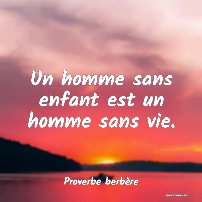 Un homme sans enfant est un homme sans vie.