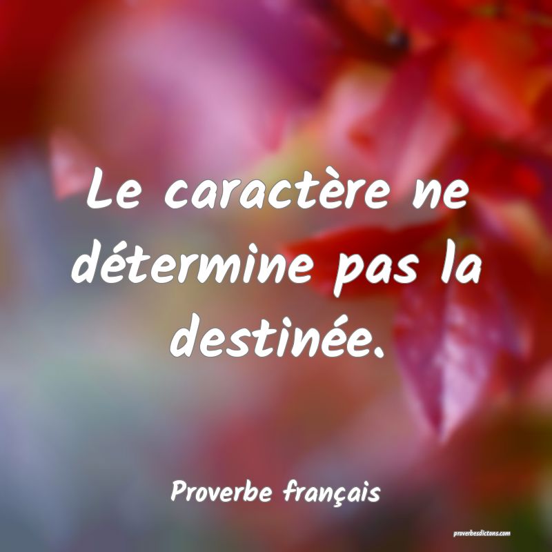 Le caractère ne détermine pas la destinée.