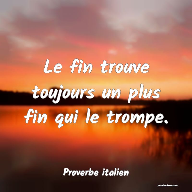 Le fin trouve toujours un plus fin qui le trompe.