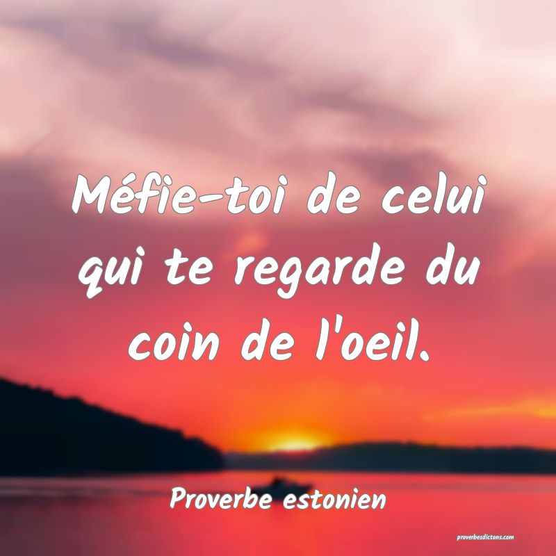 Méfie-toi de celui qui te regarde du coin de l'oeil.