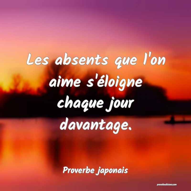 Les absents que l'on aime s'éloigne chaque jour davantage.